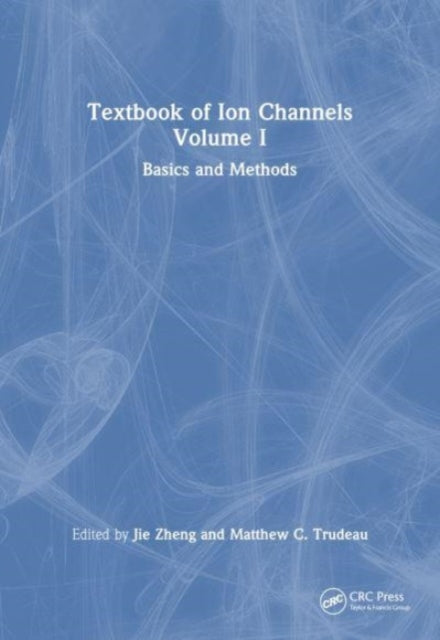 Textbook of Ion Channels Volume I: Fundamental Mechanisms and Methodologies