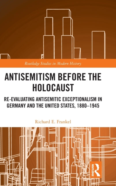 Antisemitism Before the Holocaust: Re-Evaluating Antisemitic Exceptionalism in Germany and the United States, 1880-1945