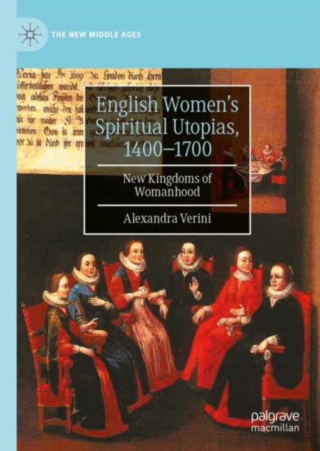 English Women's Spiritual Utopias, 1400-1700: New Kingdoms of Womanhood