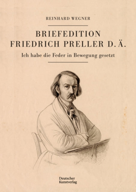 Briefedition Friedrich Preller d. AE.: Ich habe die Feder in Bewegung gesetzt