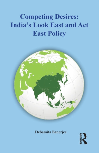 Competing Desires: India's Look East and Act East Policy