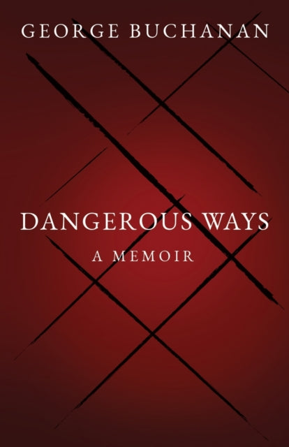 Dangerous Ways: A Memoir