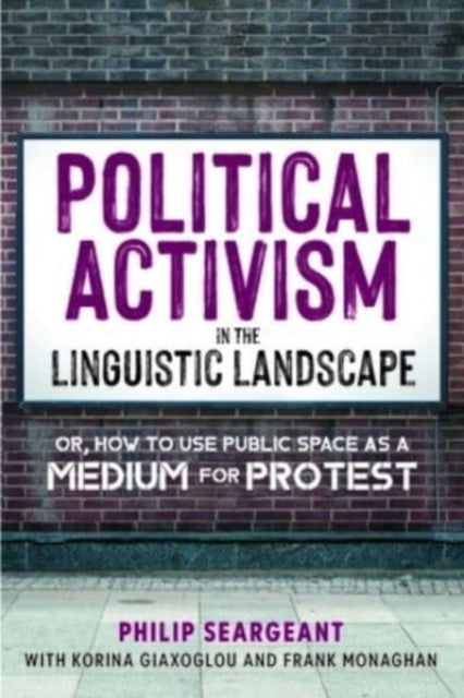 Political Activism in the Linguistic Landscape: Or, how to use Public Space as a Medium for Protest