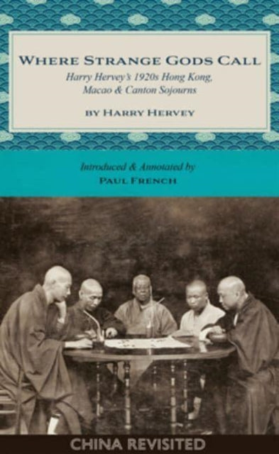 Where Strange Gods Call: Harry Herveys 1920s Hong Kong, Macao & Canton Sojourns
