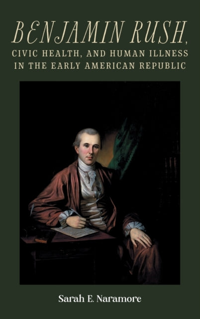 Benjamin Rush, Civic Health, and Human Illness in the Early American Republic