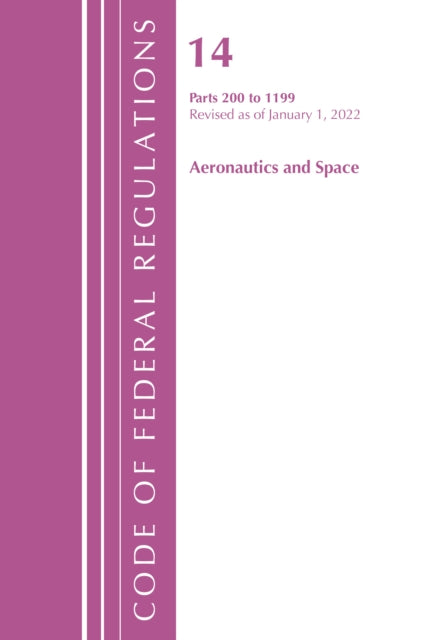 Code of Federal Regulations, Title 14 Aeronautics and Space 200-1199, Revised as of January 1, 2022