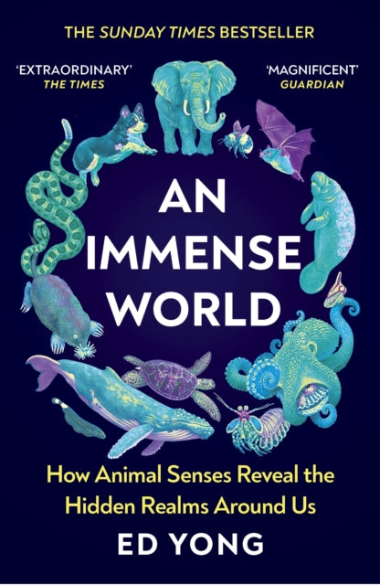 An Immense World: How Animal Senses Reveal the Hidden Realms Around Us (THE SUNDAY TIMES BESTSELLER)