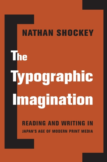 The Typographic Imagination: Reading and Writing in Japan's Age of Modern Print Media