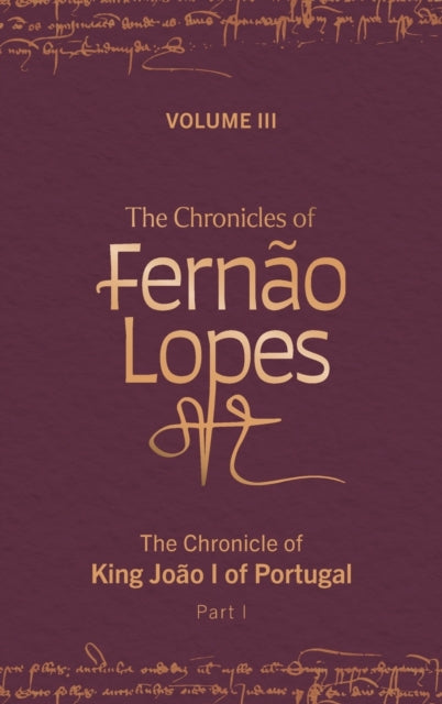 The Chronicles of Fernao Lopes: Volume 3. The Chronicle of King Joao I of Portugal, Part I