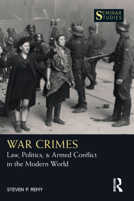 War Crimes: Law, Politics, & Armed Conflict in the Modern World