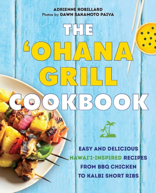 The 'ohana Grill Cookbook: Easy and Delicious Hawai'i-Inspired Recipes from BBQ Chicken to Kalbi Short Ribs