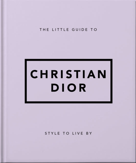 The Little Guide to Christian Dior: Style to Live By