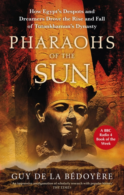 Pharaohs of the Sun: Radio 4 Book of the Week,  How Egypt's Despots and Dreamers Drove the Rise and Fall of Tutankhamun's Dynasty