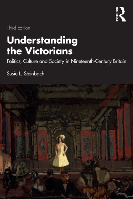 Understanding the Victorians: Politics, Culture and Society in Nineteenth-Century Britain