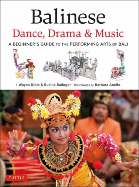 Balinese Dance, Drama & Music: A Beginner's Guide to the Performing Arts of Bali (Bonus Online Content)