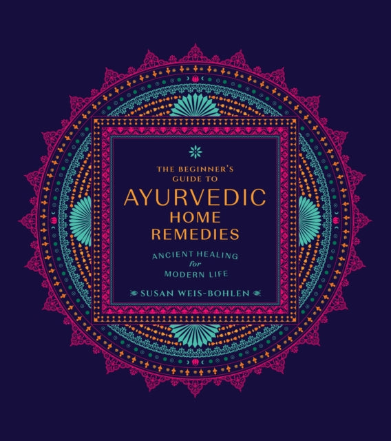 The Beginner's Guide to Ayurvedic Home Remedies: Ancient Healing for Modern Life