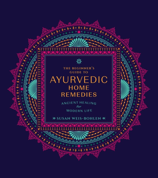 The Beginner's Guide to Ayurvedic Home Remedies: Ancient Healing for Modern Life