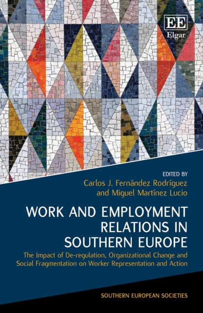 Work and Employment Relations in Southern Europe: The Impact of De-regulation, Organizational Change and Social Fragmentation on Worker Representation and Action
