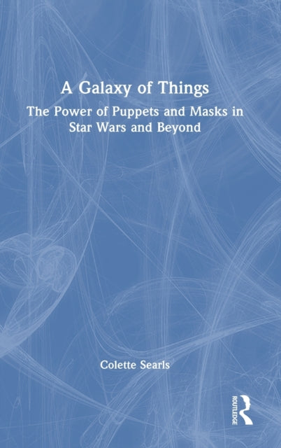 A Galaxy of Things: The Power of Puppets and Masks in Star Wars and Beyond