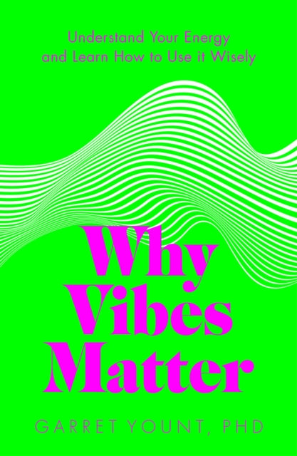 Why Vibes Matter: Understand Your Energy and Learn How to Use it Wisely