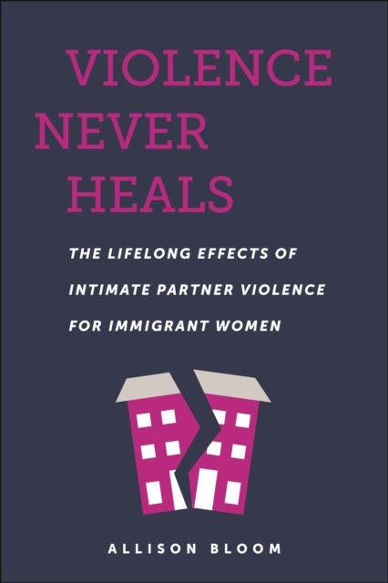 Violence Never Heals: The Lifelong Effects of Intimate Partner Violence for Immigrant Women