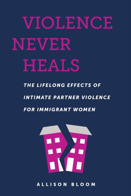 Violence Never Heals: The Lifelong Effects of Intimate Partner Violence for Immigrant Women