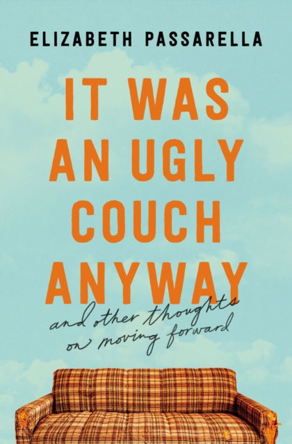 It Was an Ugly Couch Anyway: And Other Thoughts on Moving Forward