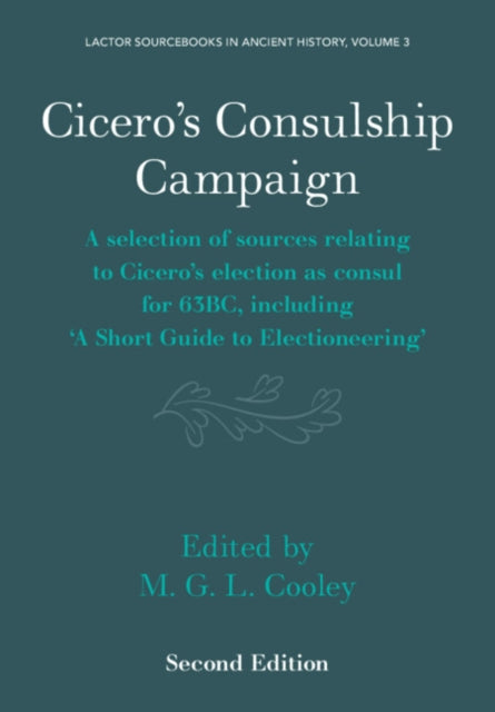 Cicero's Consulship Campaign: A Selection of Sources Relating to Cicero's Election as Consul for 63BC, Including 'A Short Guide to Electioneering'