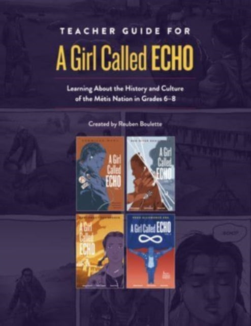 Teacher Guide for a Girl Called Echo: Learning about the History and Culture of the Metis Nation in Grades 6-8
