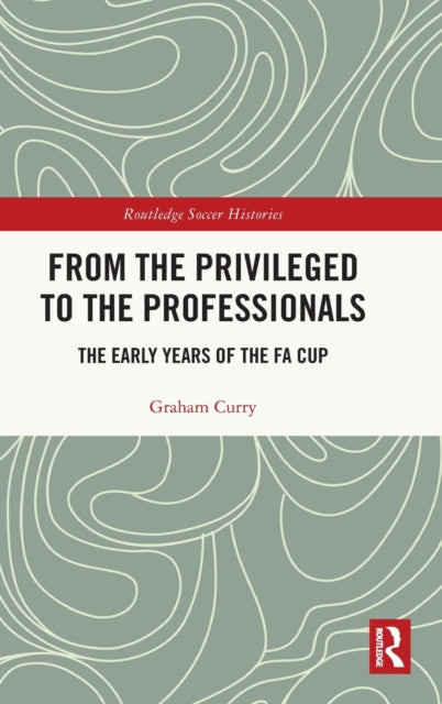 From the Privileged to the Professionals: The Early Years of the FA Cup