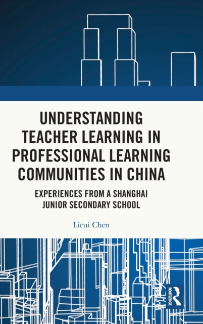 Understanding Teacher Learning in Professional Learning Communities in China: Experiences from a Shanghai Junior Secondary School