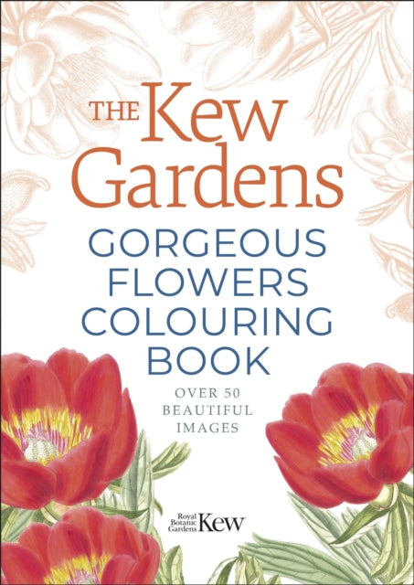 The Kew Gardens Gorgeous Flowers Colouring Book: Over 50 Beautiful Images