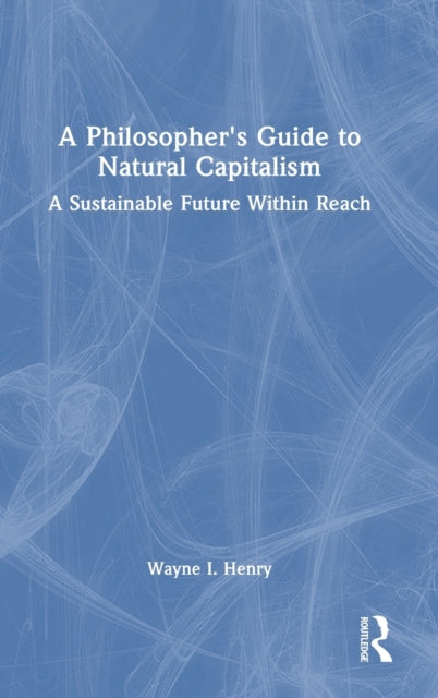 A Philosopher's Guide to Natural Capitalism: A Sustainable Future Within Reach