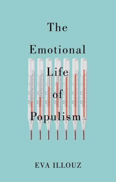 The Emotional Life of Populism: How Fear, Disgust, Resentment, and Love Undermine Democracy