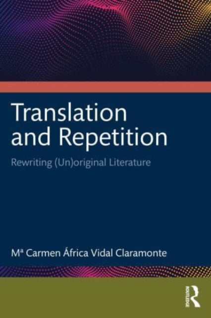 Translation and Repetition: Rewriting (Un)original Literature