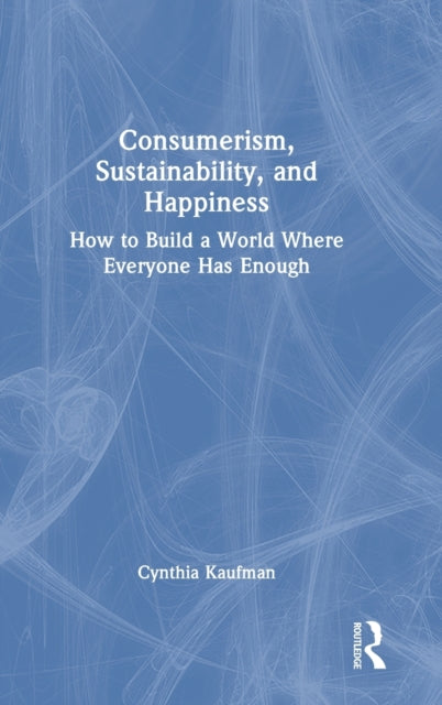 Consumerism, Sustainability, and Happiness: How to Build a World Where Everyone Has Enough