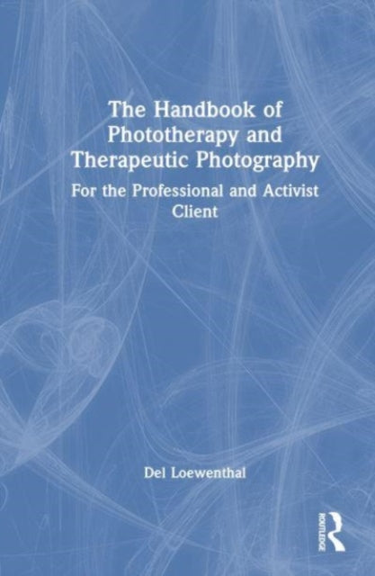 The Handbook of Phototherapy and Therapeutic Photography: For the Professional and Activist Client