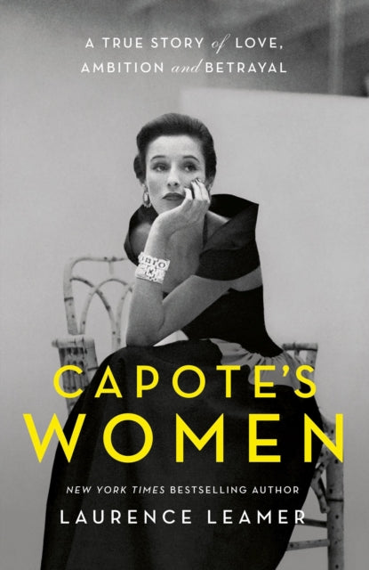 Capote's Women: A True Story of Love, Ambition and Betrayal