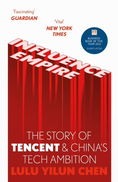 Influence Empire: The Story of Tencent and China's Tech Ambition: Shortlisted for the FT Business Book of 2022