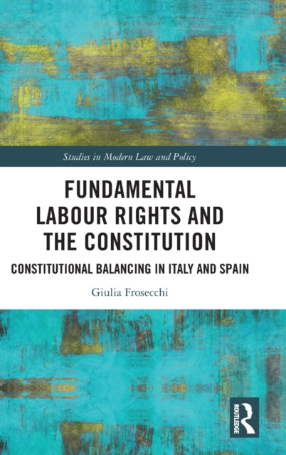 Fundamental Labour Rights and the Constitution: Constitutional Balancing in Italy and Spain