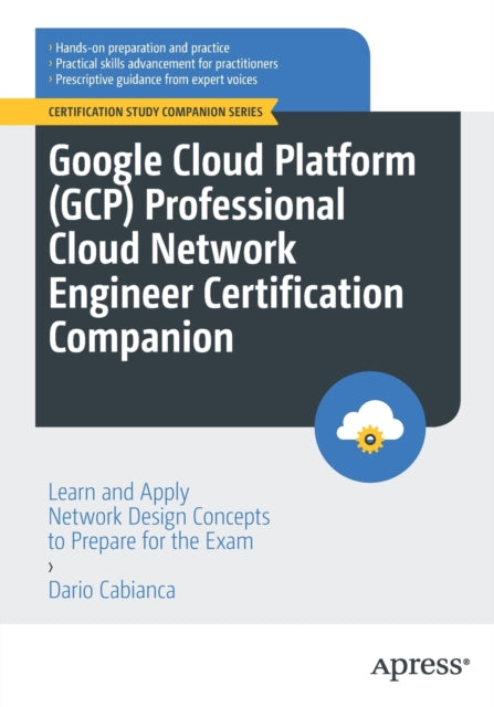 Google Cloud Platform (GCP) Professional Cloud Network Engineer Certification Companion: Learn and Apply Network Design Concepts to Prepare for the Exam