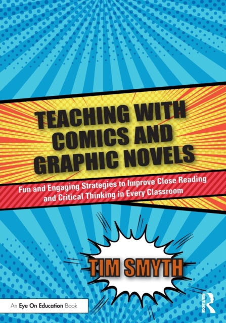 Teaching with Comics and Graphic Novels: Fun and Engaging Strategies to Improve Close Reading and Critical Thinking in Every Classroom