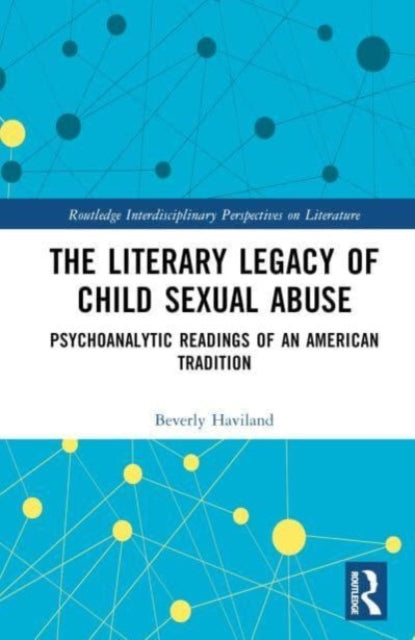 The Literary Legacy of Child Sexual Abuse: Psychoanalytic Readings of an American Tradition