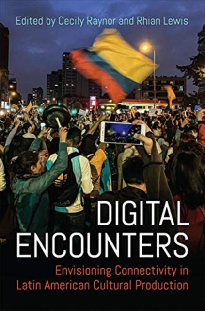 Digital Encounters: Envisioning Connectivity in Latin American Cultural Production