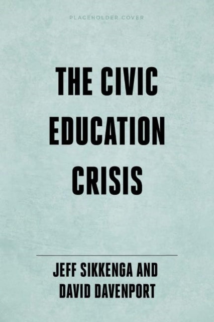 The Civic Education Crisis: How We Got Here, What We Must Do