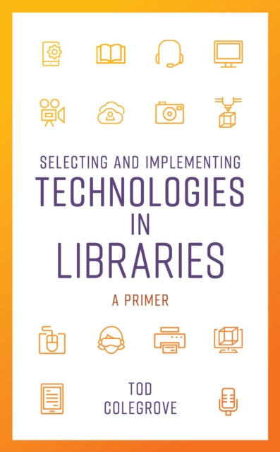 Selecting and Implementing Technologies in Libraries: A Primer