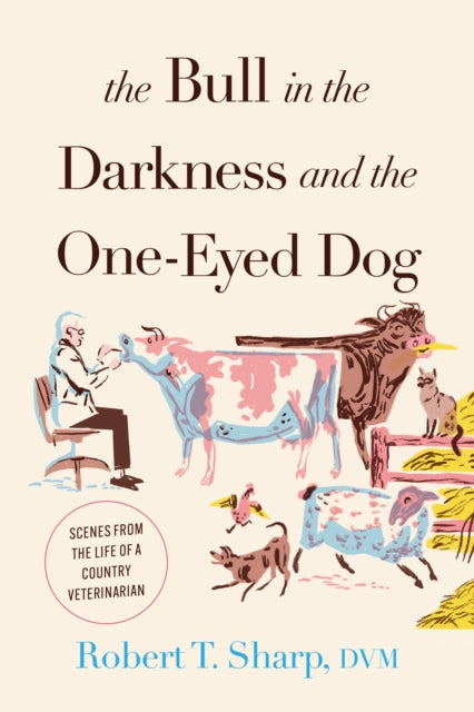 The Bull in the Darkness and the One-Eyed Dog: Scenes from the Life of a Country Veterinarian