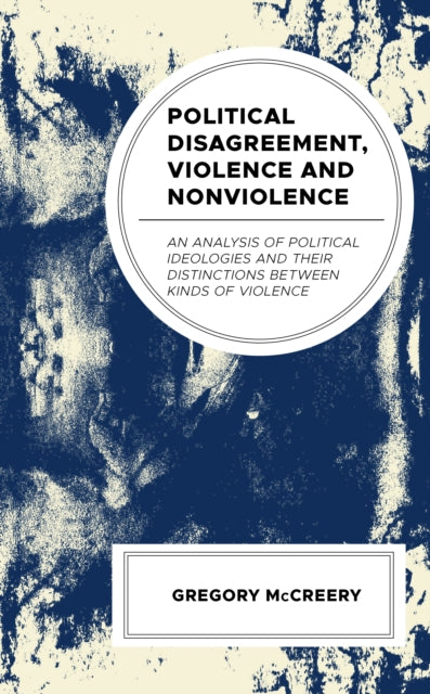 Political Disagreement, Violence and Nonviolence: An Analysis of Political Ideologies and their Distinctions between Kinds of Violence