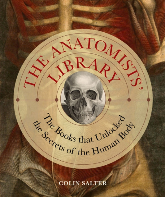The Anatomists' Library: The Books that Unlocked the Secrets of the Human Body