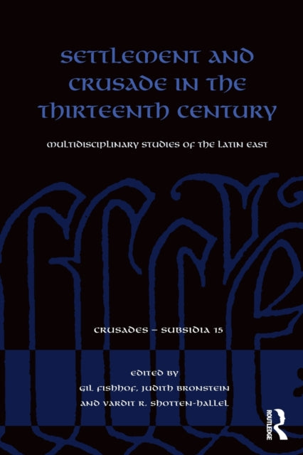 Settlement and Crusade in the Thirteenth Century: Multidisciplinary Studies of the Latin East